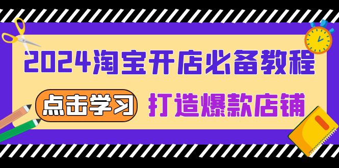 （13576期）2024淘宝开店必备教程，从选趋势词到全店动销，打造爆款店铺-小白网创