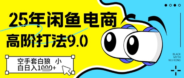 25年闲鱼电商高阶打法9.0，空手套白狼，小白日入几张-小白网创