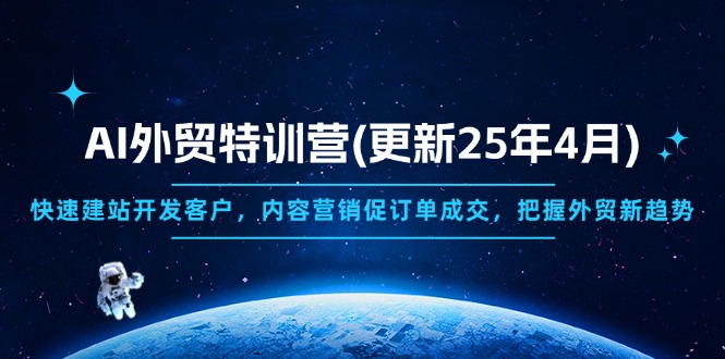 （14455期）AI外贸特训营(更新25年4月)，快速建站开发客户，内容营销促订单成交，…-小白网创