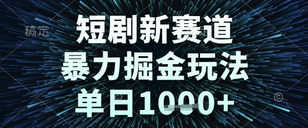 短剧新赛道，暴力掘金玩法，单日1k+【揭秘】-小白网创