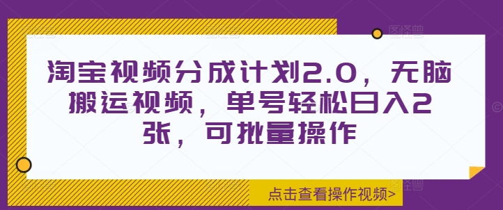 淘宝视频分成计划2.0，无脑搬运视频，单号轻松日入2张，可批量操作-小白网创