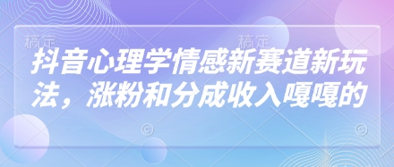 抖音心理学情感新赛道新玩法，涨粉和分成收入嘎嘎的-小白网创