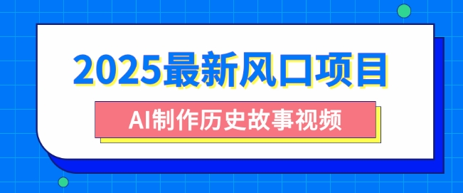 2025最新风口项目，AI制作历史故事视频，零基础也能做爆款，附保姆级教程-小白网创