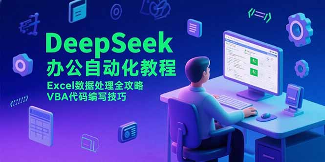 （15342期）DeepSeek办公自动化教程，Excel数据处理全攻略，VBA代码编写技巧-小白网创