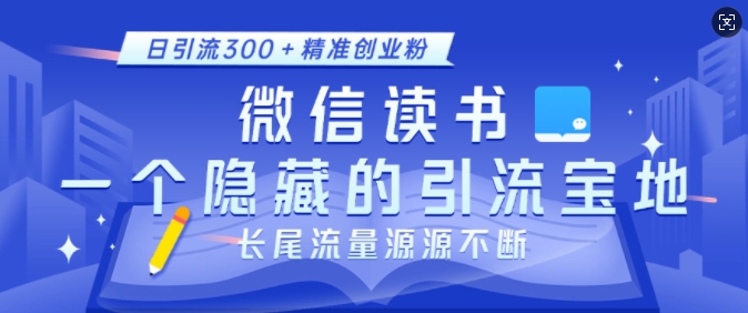 微信读书，一个隐藏的引流宝地，不为人知的小众打法，日引流300+精准创业粉，长尾流量源源不断-小白网创