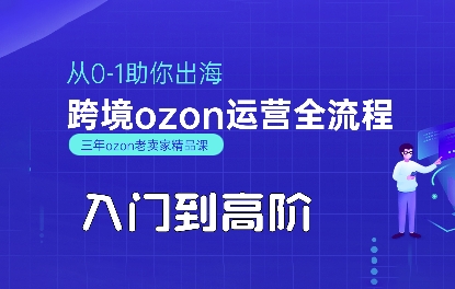 OZON入门到高阶全流程，从0-1助你出海，跨境ozon运营全流程-小白网创