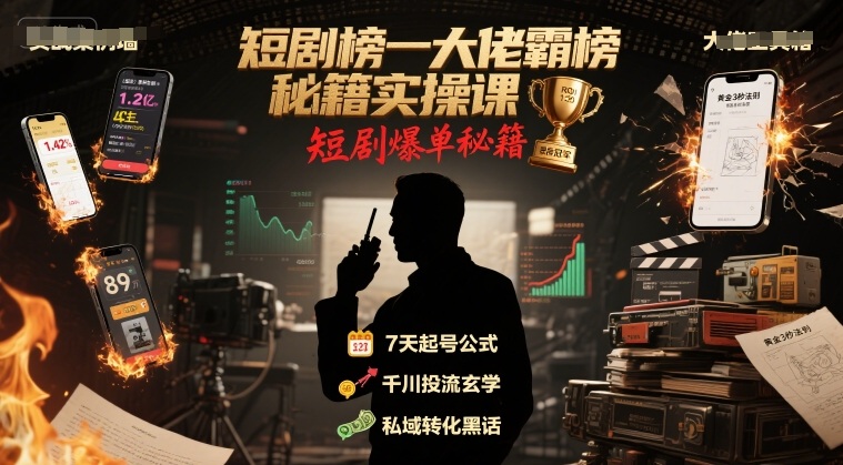 短剧榜一大佬霸榜秘籍实操课，短剧爆单秘籍-小白网创