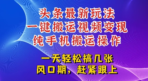 今日头条最新玩法，一键搬运视频也能轻松变现，随随便便就爆百W流量，新风口新玩法-小白网创