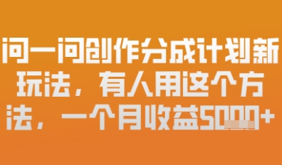 问一问创作者分成计划最新玩法，小白也可以轻松上手，月入6k+-小白网创