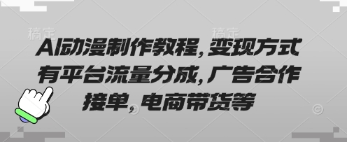 AI动漫制作教程，变现方式有平台流量分成，广告合作接单，电商带货等-小白网创