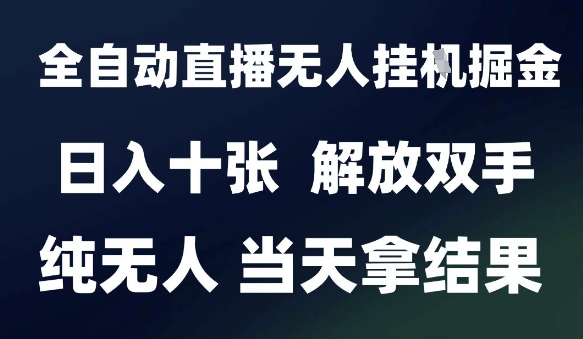 2025最新全自动直播无人挂G掘金，日入十张，解放双手纯无人，当天拿结果【揭秘】-小白网创