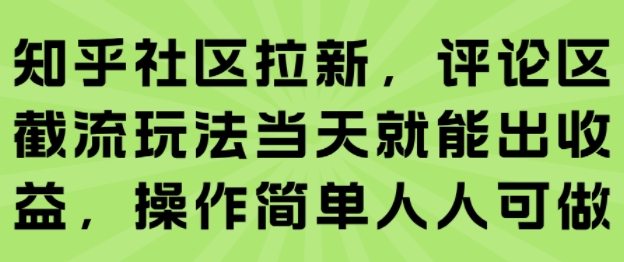 知乎社区拉新，评论区截流玩法当天就能出收益，操作简单人人可做-小白网创