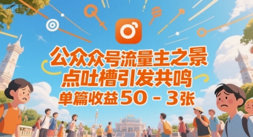公众号流量主之景点吐槽引发共鸣，推流巨大，单篇收益50-3张-小白网创