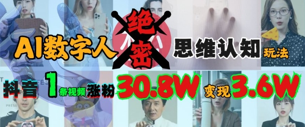 AI数字人绝密思维认知玩法，抖音1条视频涨粉30.8W，变现过W-小白网创