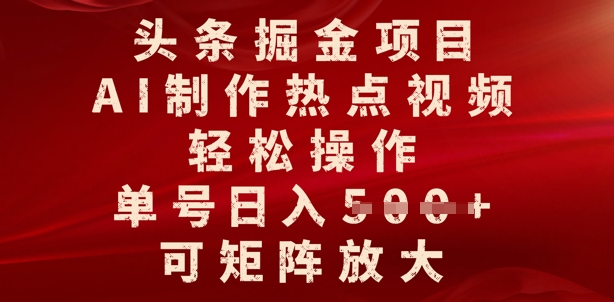 头条掘金项目，AI制作热点视频，轻松操作，单号日入多张，可矩阵放大-小白网创