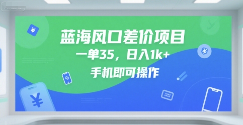 蓝海风口差价项目，一单35，日入1k+，手机即可操作【揭秘】-小白网创