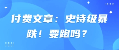 付费文章：史诗级暴跌！要跑吗？-小白网创