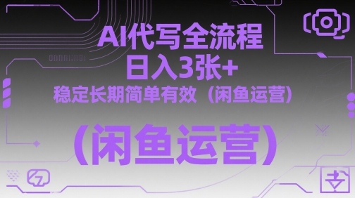 AI代写全流程，日入3张+，稳定长期简单有效（闲鱼运营）-小白网创