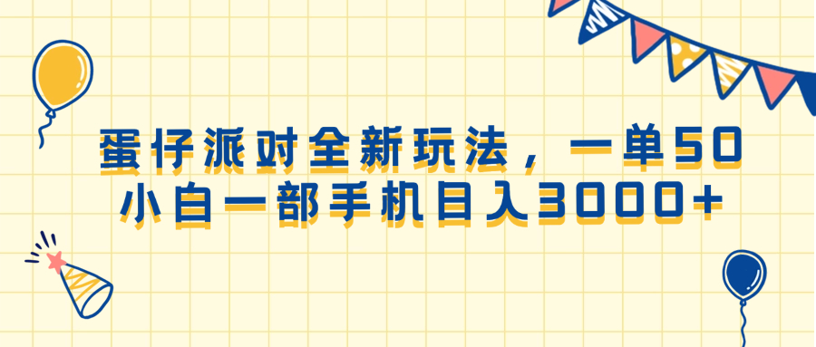 （13885期）蛋仔派对全新玩法，一单50，小白一部手机日入3000+-小白网创