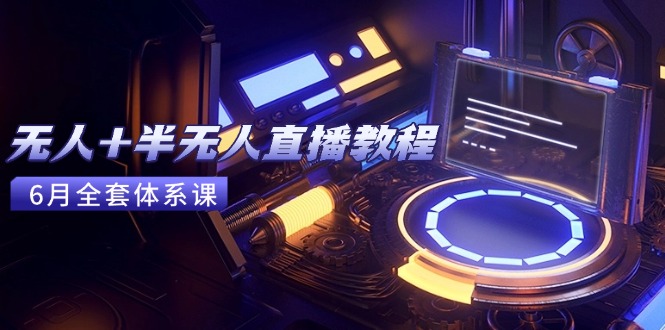 （15015期）无人+半无人直播教程：AI工具+场景搭建，0到1掌握核心技术(6月更新)-小白网创