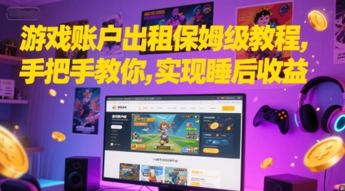 游戏账户出租保姆级教程，手把手教你，实现睡后收益-小白网创