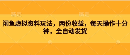 闲鱼虚拟资料玩法，两份收益，每天操作十分钟，全自动发货-小白网创