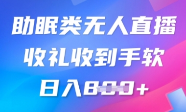 B站助眠类无人直播，2025蓝海赛道，操作简单，礼物收到手软，轻松日入数张-小白网创