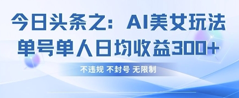 今日头条之AI美女玩法单号单人日均收益3张+，不违规 不封号 无限制-小白网创