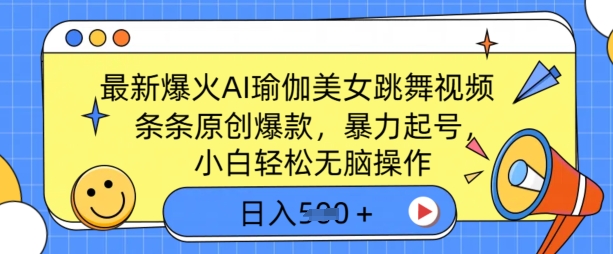 最新爆火AI瑜伽美女跳舞视频，3分钟1条，条条原创爆款，暴力起号，小白轻松无脑操作，日入5张-小白网创