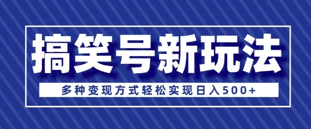 超级蓝海项目，搞笑号新玩法，多种变现方式轻松实现日入多张-小白网创