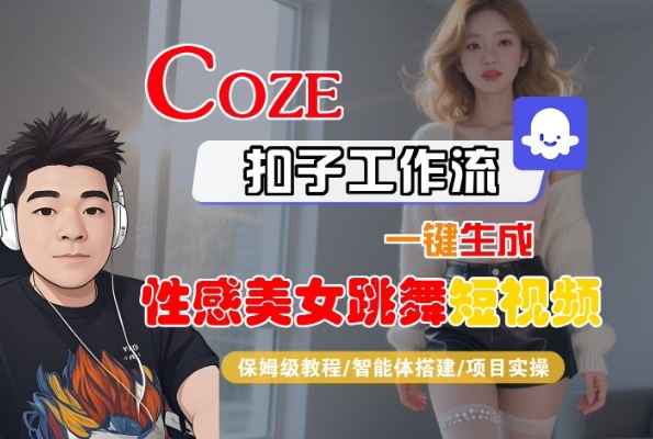 Coze扣子工作流一键生成性感美女跳舞短视频，保姆级教程-智能体搭建-项目实操-小白网创
