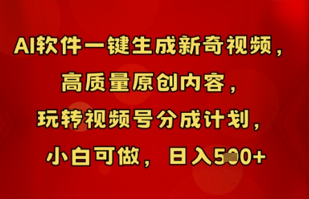 AI软件一键生成新奇视频，高质量原创内容，玩转视频号分成计划，小白可做，日入5张-小白网创
