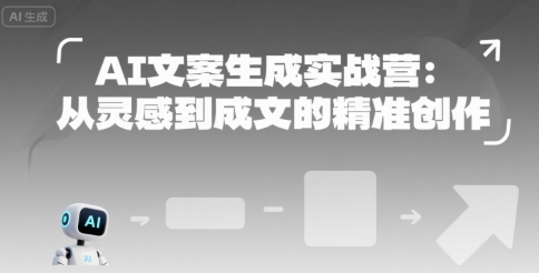 AI文案生成实战营：从灵感到成文的精准创作-小白网创