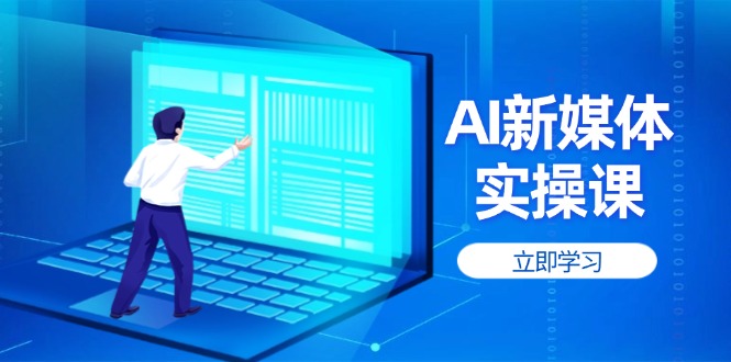 （14346期）AI新媒体实操课，快速提升账号权重，打造高曝光主页与爆款内容-小白网创