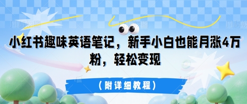 小红书趣味英语笔记，新手小白也能月涨4W粉，轻松变现(附详细教程)-小白网创