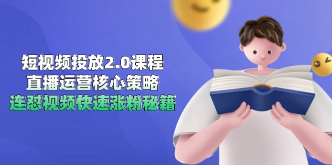（14980期）短视频投放2.0课程，直播运营核心策略，连怼视频快速涨粉秘籍-小白网创