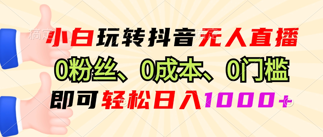 （13720期）小白玩转抖音无人直播，0粉丝、0成本、0门槛，轻松日入1000+-小白网创