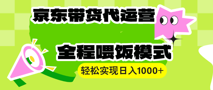 （13957期）【京东带货代运营】操作简单、收益稳定、有手就行！轻松实现日入1000+-小白网创