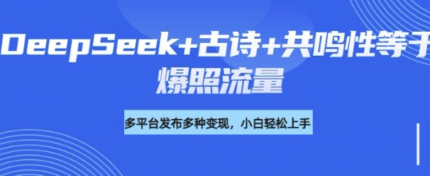 诗词进阶玩法，用DeepSeek写诗词来讲解现代社会主题，条条作品都是爆款，涨粉变现带货两不误-小白网创