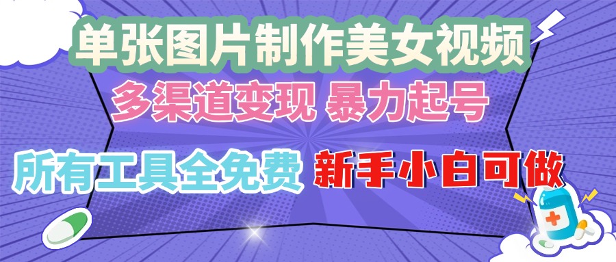 （13610期）单张图片作美女视频 ，多渠道变现 暴力起号，所有工具全免费 ，新手小…-小白网创