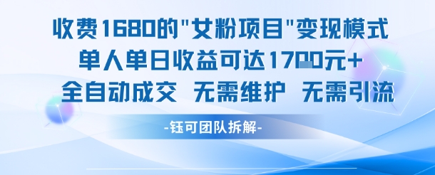 外面收费1680的女粉项目变现，单人单日收益可达1.7k，全自动成交无需维护-小白网创