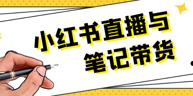（13688期）小红书直播与笔记带货：选品、上架、笔记写作、视频剪辑及直播话术等-小白网创