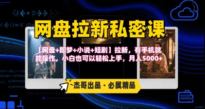 《网盘拉新私密课》第三期躺挣玩法，【网盘+即梦+小说+短剧】拉新，有手机就能操作，月入5k-小白网创
