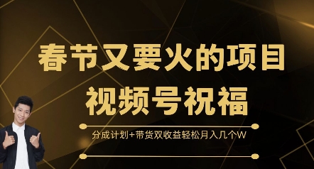 春节又要火的项目视频号祝福，分成计划+带货双收益，轻松月入几个W【揭秘】-小白网创