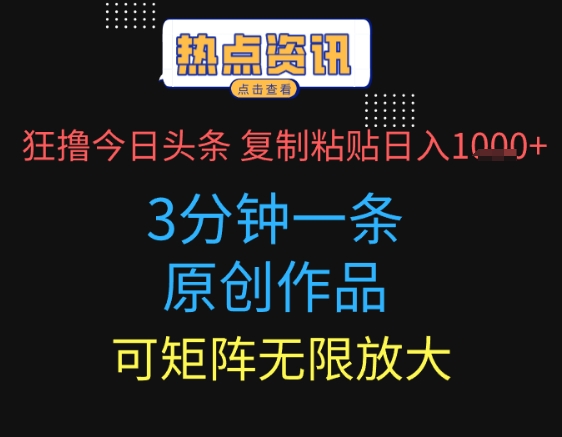 狂撸今日头条，3分钟一条原创作品，复制粘贴日入多张，可矩阵无限放大-小白网创