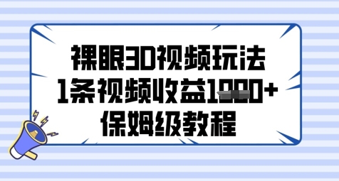 裸眼3D视频玩法，1条视频收益几张，保姆级教程-小白网创