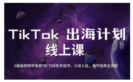 TikTok跨境电商新手起号与运营全攻略，0基础做跨境电商TIKTOK新手起号，小店入驻，操作指南全流程-小白网创