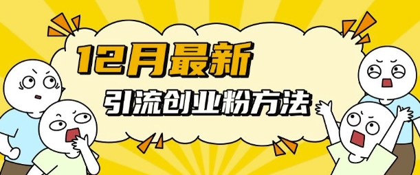 12月最新引流创业粉方法，方法非常简单，适用于多平台-小白网创