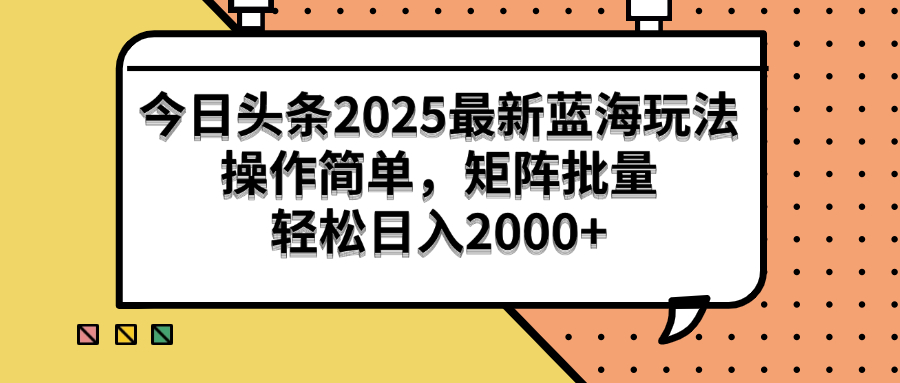 （14848期）今日头条2025最新蓝海玩法，操作简单，矩阵批量，轻松日入2000+-小白网创