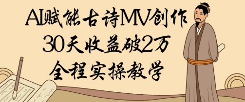 AI赋能古诗MV创作：30天收益破1W，全程实操教学-小白网创